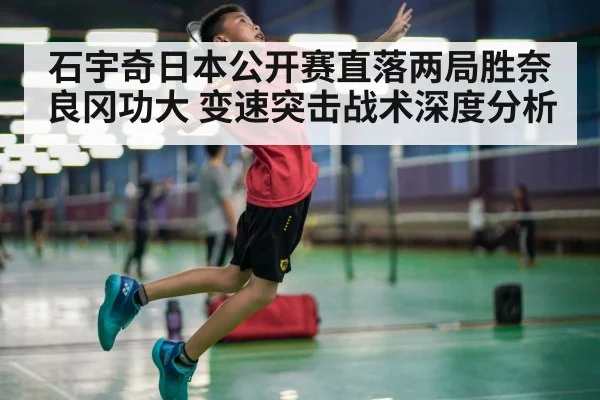 石宇奇日本公开赛直落两局胜奈良冈功大 变速突击战术深度分析（nine game）