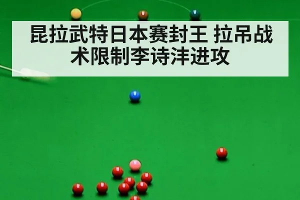 昆拉武特日本赛封王 拉吊战术限制李诗沣进攻